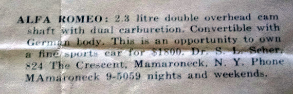 Gargantuan thanks to John de Boer for his keen interest, and in addition to his S/N confirmation, for locating the following: In 1953-1954, Alfa and Bugatti collector and racer of note, Dr. Sam Scher of Mamaroneck, NY offered the car for sale in an advertisement (attached) in an SCCA magazine!...